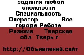 Excel задания любой сложности › Специальность ­ Оператор (Excel) - Все города Работа » Резюме   . Тверская обл.,Тверь г.